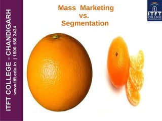 Mass Marketing
vs.
Segmentation
 