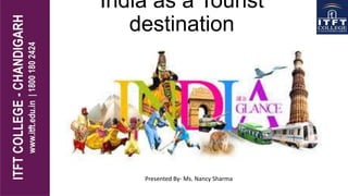 India as a Tourist
destination
Presented By- Ms. Nancy Sharma
 