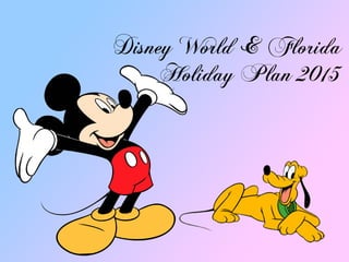 HolidayPlan2015
DisneyWorld&Florida
 