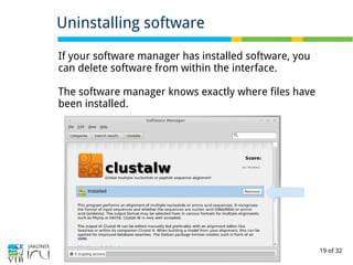 19 of 32
Uninstalling software
If your software manager has installed software, you
can delete software from within the interface.
The software manager knows exactly where files have
been installed.
 