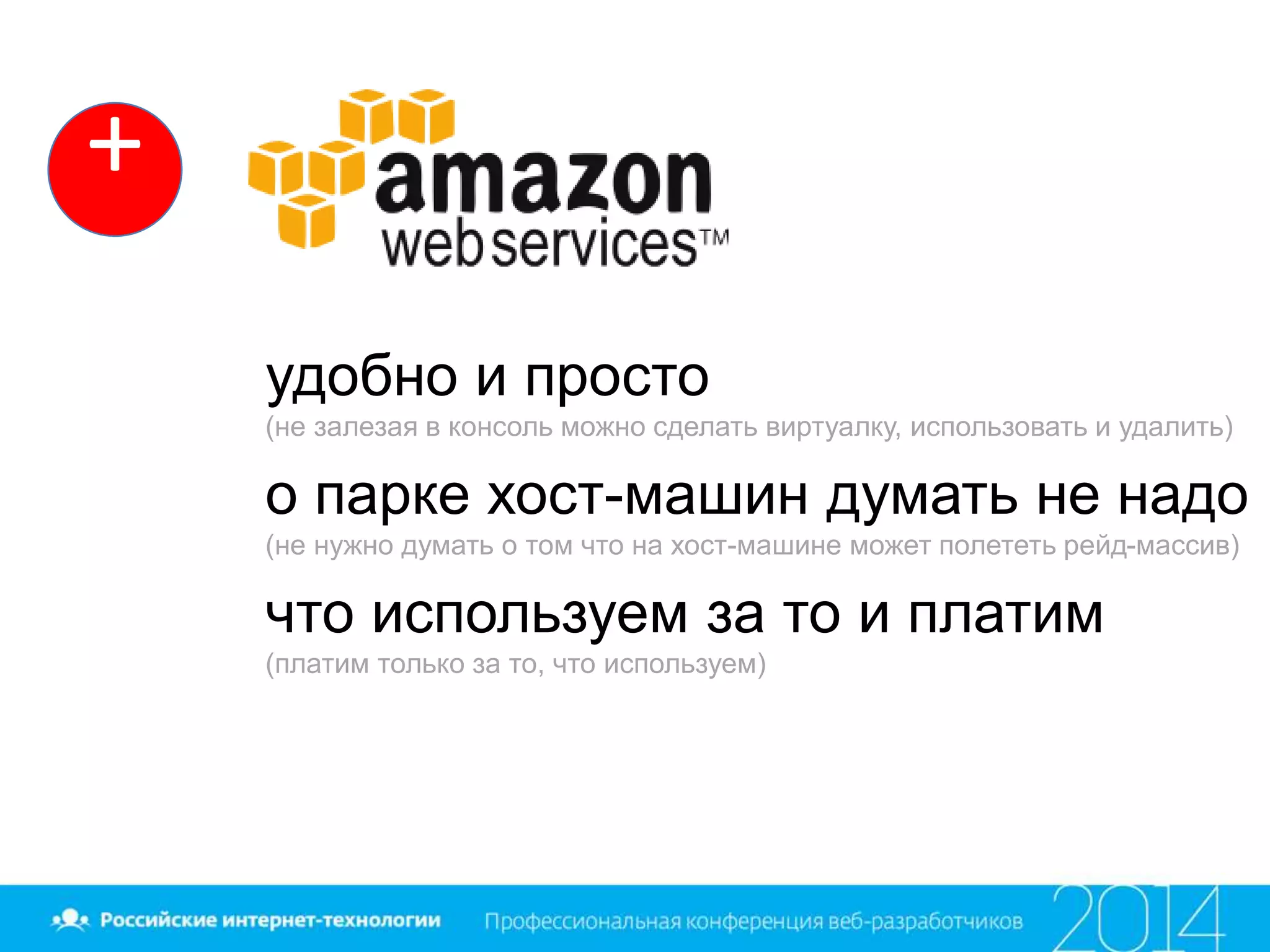 удобно и просто
(не залезая в консоль можно сделать виртуалку, использовать и удалить)
о парке хост-машин думать не надо
(не нужно думать о том что на хост-машине может полететь рейд-массив)
что используем за то и платим
(платим только за то, что используем)
+
 