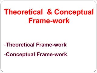 Theoretical & Conceptual
Frame-work
-Theoretical Frame-work
-Conceptual Frame-work
 