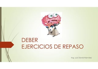 DEBER
EJERCICIOS DE REPASO
Ing. Luis David Narváez
 