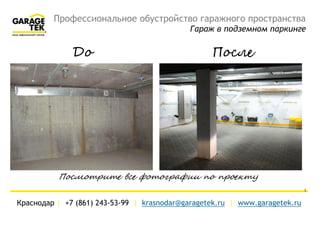 Профессиональное обустройство гаражного пространства
Гараж в подземном паркинге
Краснодар | +7 (861) 243-53-99 | krasnodar@garagetek.ru | www.garagetek.ru
1
До После
Посмотрите все фотографии по проекту
 