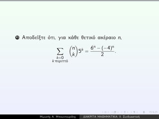 13 Αποδείξτε ότι, για κάθε θετικό ακέραιο n,
k=0
kπεριττό
n
k
5k =
6n − (−4)n
2
.
Μωυσής Α. Μπουντουρίδης ∆ΙΑΚΡΙΤΑ ΜΑΘΗΜΑΤΙΚΑ: ΙΙ. Συνδυαστική
 