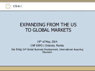 EXPANDING FROM THE US
TO GLOBAL MARKETS
19th of May, 2014
CNP EXPO | Orlando, Florida
Joe Emig |VP Global Business Development, International Acquiring
Payvision
 