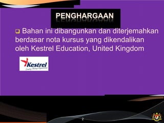  Bahan ini dibangunkan dan diterjemahkan
berdasar nota kursus yang dikendalikan
oleh Kestrel Education, United Kingdom
2
 