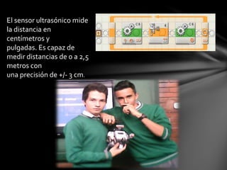 El sensor ultrasónico mide
la distancia en
centímetros y
pulgadas. Es capaz de
medir distancias de 0 a 2,5
metros con
una precisión de +/- 3 cm.
 