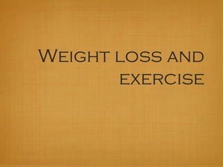 Weight loss and
exercise
 