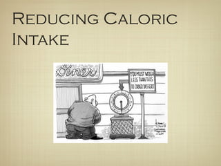 Reducing Caloric
Intake
 