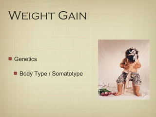 Genetics
Body Type / Somatotype
Weight Gain
 