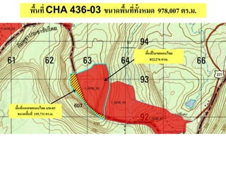 พื้นที่ CHA 436-03 ขนาดพื้นที่ทั้งหมด 978,007 ตร.ม.
พื้นที่ในเขตแดนไทย
822,276 ตรม.
พื้นที่นอกเขตแดนไทย 436-03
ขนาดพื้นที่ 155,731 ตร.ม.
 