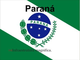 
Paraná
Infraestrutura magnífica.
 