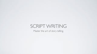 SCRIPT WRITING
Master the art of story telling.
 