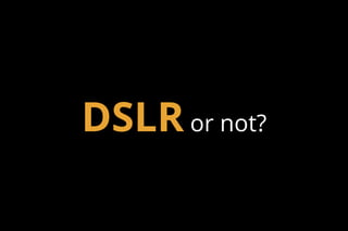 DSLRor not?