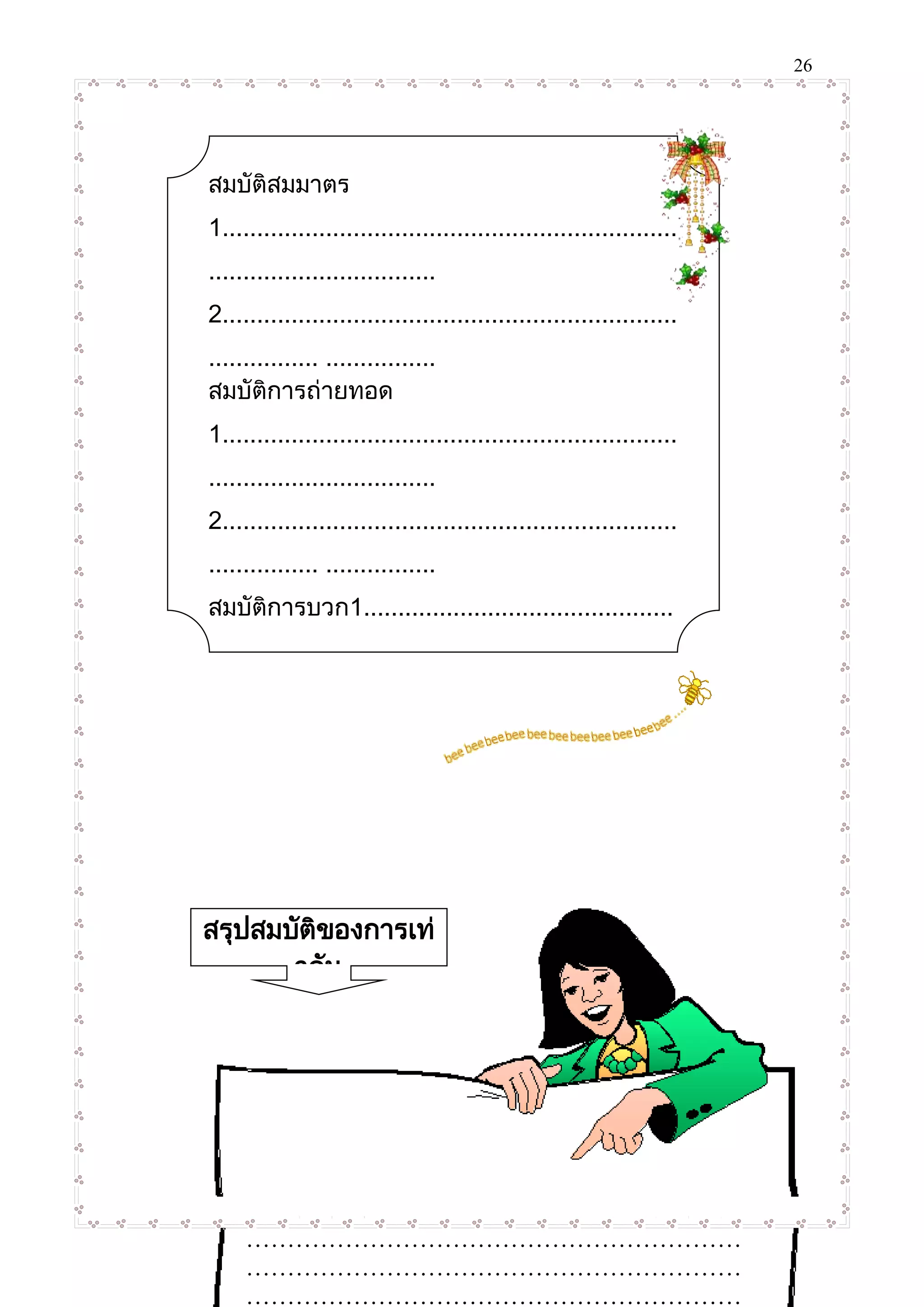 26
สมบัติสมมาตร
1..................................................................
.................................
2..................................................................
................ ................
สมบัติการถ่ายทอด
1..................................................................
.................................
2..................................................................
................ ................
สมบัติการบวก1.............................................
......................................................
2..................................................................
................ ................
สมบัติการคูณ1..............................................
.....................................................
2..................................................................
................ ................
……………………………………………………
……………………………………………………
……………………………………………………
……………………………………………………
สรุปสมบัติของการเท่
ากัน
 