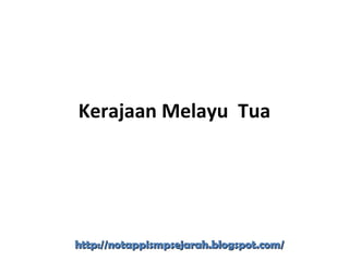 Kerajaan Melayu Tua
http://notappismpsejarah.blogspot.com/http://notappismpsejarah.blogspot.com/
 