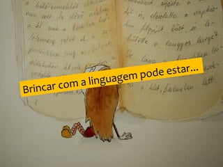Brincar com a linguagem pode estar...
 