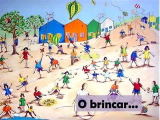 O brincar...
 
