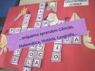 ...enquanto aprendem Ciências,
Matemática, História, Geografia...
 