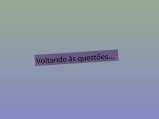 Voltando às questões...
 