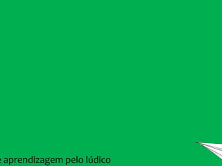 e aprendizagem pelo lúdico
 
