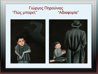 Γιώργος Πηρούνιας
“Πώς μπορεί;” “Αδιαφορία”
 