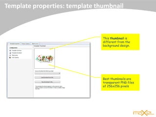 Template properties: template thumbnail
This thumbnail is
different from the
background design.
Best thumbnails are
transparent PNG files
of 256x256 pixels
 