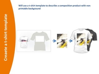 Creaeteat-shirttemplate Will use a t-shirt template to describe a composition product with non
printable background
 