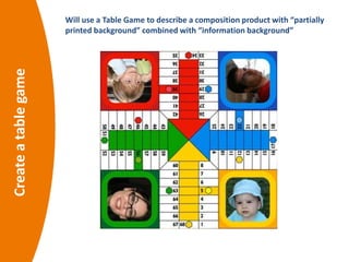 Createatablegame Will use a Table Game to describe a composition product with “partially
printed background” combined with “information background”
 