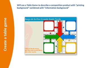 Createatablegame Will use a Table Game to describe a composition product with “printing
background” combined with “information background”
 