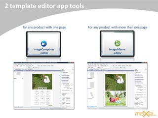 2 template editor app tools
For any product with more than one pagefor any product with one page
imageComposer
editor
imageAlbum
editor
 