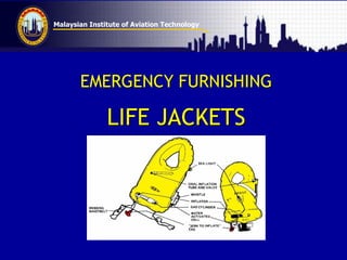 Malaysian Institute of Aviation Technology
EMERGENCY FURNISHING
LIFE JACKETS
 