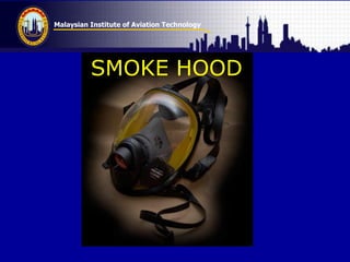 Malaysian Institute of Aviation Technology
SMOKE HOOD
 