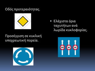 Οδός προτεραιότητας.
Προσέγγιση σε κυκλική
υποχρεωτική πορεία.
 Ελάχιστα όρια
ταχυτήτων ανά
λωρίδα κυκλοφορίας.
 