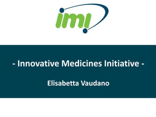 - Innovative Medicines Initiative -
Elisabetta Vaudano
 