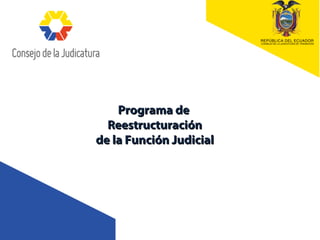Programa dePrograma de
ReestructuraciónReestructuración
de la Función Judicialde la Función Judicial
 