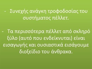 - Συνεχής ανάγκη τροφοδοσίας του
συστήματος πέλλετ.
- Τα περισσότερα πέλλετ από σκληρό
ξύλο (αυτό που ενδείκνυται) είναι
εισαγωγής και ουσιαστικά εισάγουμε
διοξείδιο του άνθρακα.
 