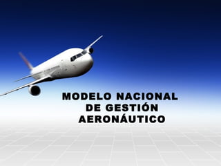 MODELO NACIONAL
DE GESTIÓN
AERONÁUTICO
 