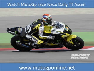 Watch MotoGp race Iveco Daily TT Assen
www.motogponline.net
 