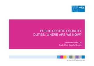 PUBLIC SECTOR EQUALITY
DUTIES: WHERE ARE WE NOW?
Helen Mountfield QC
South West Equality Nework
 