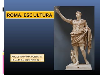AUGUSTO PRIMA PORTA. S.
I a.C.( 19 a.C copia hacia 14 )
ROMA. ESC ULTURA
 