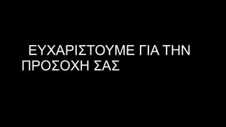ΕΥΧΑΡΙΣΤΟΥΜΕ ΓΙΑ ΤΗΝ
ΠΡΟΣΟΧΗ ΣΑΣ
 