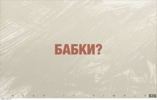 K E E P I T S I M P L E
БАБКИ?
суббота, 5 июля 14 г.
 