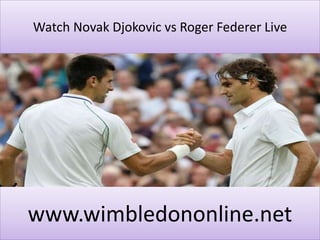 Watch Novak Djokovic vs Roger Federer Live
www.wimbledononline.net
 