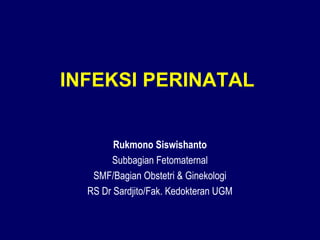 INFEKSI PERINATAL
Rukmono Siswishanto
Subbagian Fetomaternal
SMF/Bagian Obstetri & Ginekologi
RS Dr Sardjito/Fak. Kedokteran UGM
 