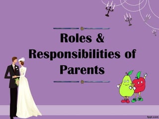 Roles &
Responsibilities of
Parents
 