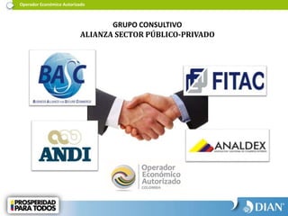 Operador Económico Autorizado
GRUPO CONSULTIVO
ALIANZA SECTOR PÚBLICO-PRIVADO
 