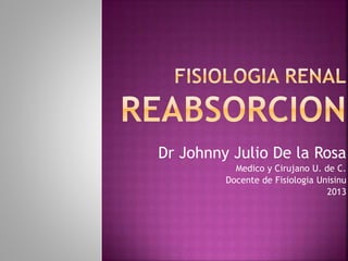 Dr Johnny Julio De la Rosa
Medico y Cirujano U. de C.
Docente de Fisiologia Unisinu
2013
 