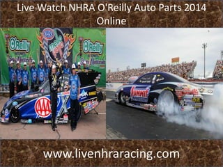 Live Watch NHRA O'Reilly Auto Parts 2014
Online
www.livenhraracing.com
 